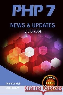 PHP 7 News & Updates v7.0 - 7.4 Igor Pochyly Adam Omelak 9781727202489 Createspace Independent Publishing Platform - książka