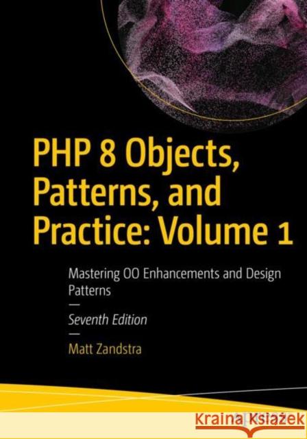 PHP 8 Objects, Patterns, and Practice: Volume 1: Mastering OO Enhancements and Design Patterns Matt Zandstra 9798868804816 Springer-Verlag Berlin and Heidelberg GmbH &  - książka