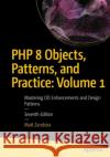 PHP 8 Objects, Patterns, and Practice: Volume 1: Mastering OO Enhancements and Design Patterns Matt Zandstra 9798868804816 Springer-Verlag Berlin and Heidelberg GmbH & 