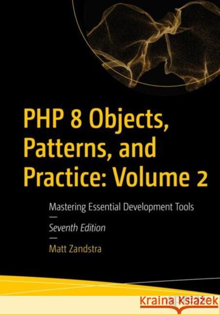PHP 8 Objects, Patterns, and Practice: Volume 2: Mastering Essential Development Tools Matt Zandstra 9798868807787 Springer-Verlag Berlin and Heidelberg GmbH &  - książka