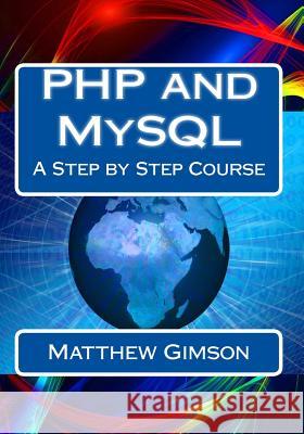 PHP and MySQL: A Step by Step Course Matthew Gimson 9781519107572 Createspace - książka