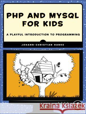 PHP and MySQL for Kids: A Playful Introduction to Programming Johann-Christian Hanke 9781593275655 No Starch Press - książka