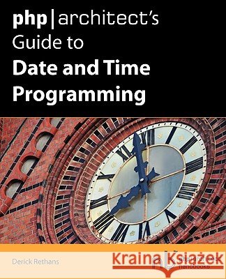 PHP/Architect's Guide to Date and Time Programming Rethans, Derick 9780981034508 Marco Tabini & Associates, - książka