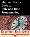 PHP/Architect's Guide to Date and Time Programming Rethans, Derick 9780981034508 Marco Tabini & Associates,