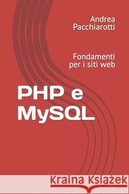 PHP e MySQL: Fondamenti per i siti web Andrea Pacchiarotti 9781686282843 Independently Published - książka