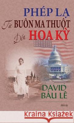 Phép Lạ Từ Buôn Ma Thuột Đến Mỹ (hard cover) Le, David Báu 9781989924723 Nhan Anh Publisher - książka