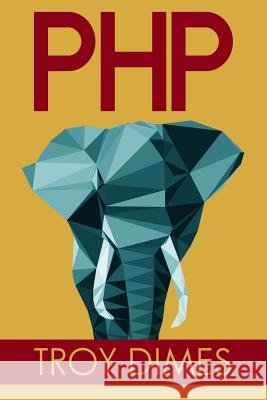 PhP: Learn PHP Programming Quick & Easy Dimes, Troy 9781511594226 Createspace - książka