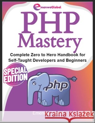 PHP Mastery: Complete Zero to Hero Handbook for Self-Taught Developers and Beginners Global, Emenwa 9798288327711 Independently Published - książka