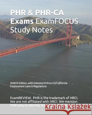 PHR & PHR-CA Exams ExamFOCUS Study Notes 2018/19 Edition: with Intensive Drill on US/California Employment Laws & Regulations Examreview 9781984287120 Createspace Independent Publishing Platform - książka