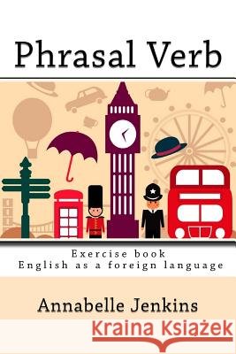 Phrasal Verb: Exercise book - English as a foreign language Jenkins, Annabelle 9781547165278 Createspace Independent Publishing Platform - książka