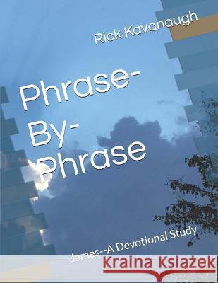Phrase-By-Phrase: James--A Devotional Study Rick Kavanaugh 9781091764392 Independently Published - książka
