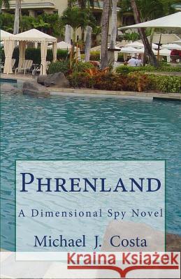 Phrenland: A Dimensional Spy Novel Michael J. Costa 9781490454528 Createspace - książka