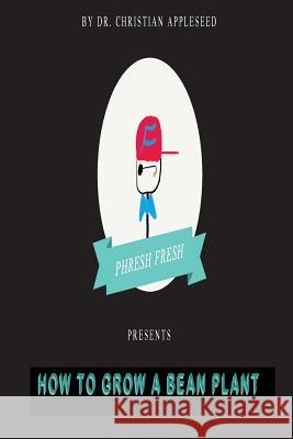 Phresh Fresh Presents: How to grow your own Bean Plant Appleseed, Christian 9781533542434 Createspace Independent Publishing Platform - książka