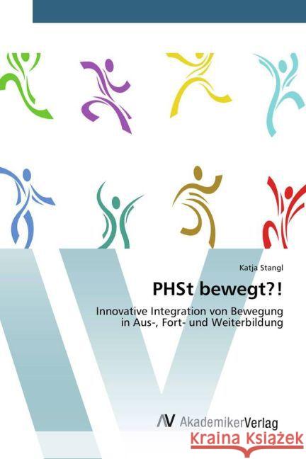 PHSt bewegt?! : Innovative Integration von Bewegung in Aus-, Fort- und Weiterbildung Stangl, Katja 9783639791778 AV Akademikerverlag - książka