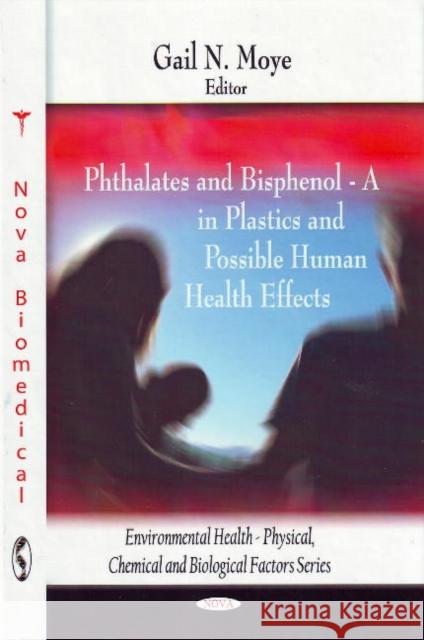 Phthalates & Bisphenol: A in Plastics & Possible Human Health Effects Gail N Moye 9781606928028 Nova Science Publishers Inc - książka