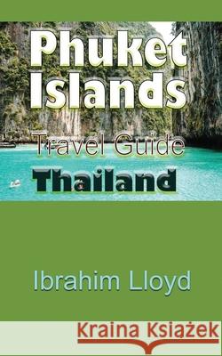 Phuket Islands Travel Guide, Thailand: Information Tourism Ibrahim Lloyd   9781670961587 Independently Published - książka