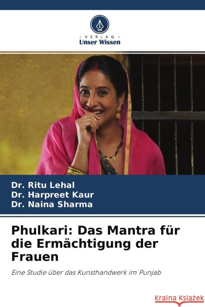 Phulkari: Das Mantra für die Ermächtigung der Frauen Lehal, Dr. Ritu, Kaur, Dr. Harpreet, Sharma, Dr. Naina 9786204304311 Verlag Unser Wissen - książka