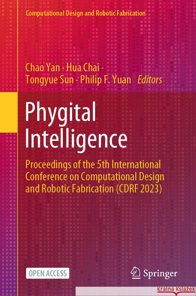 Phygital Intelligence: Proceedings of the 5th International Conference on Computational Design and Robotic Fabrication (Cdrf 2023) Chao Yan Hua Chai Tongyue Sun 9789819984046 Springer - książka
