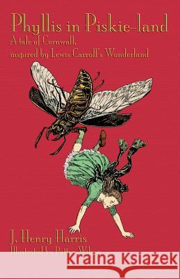 Phyllis in Piskie-Land: A Tale of Cornwall, Inspired by Lewis Carroll's Wonderland Harris, J. Henry 9781904808848 Evertype - książka