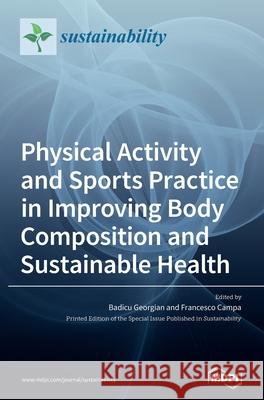 Physical Activity and Sports Practice in Improving Body Composition and Sustainable Health Badicu Georgian Francesco Campa 9783036505985 Mdpi AG - książka