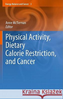 Physical Activity, Dietary Calorie Restriction, and Cancer Anne McTiernan Anne McTiernan 9781441975508 Springer - książka