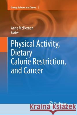 Physical Activity, Dietary Calorie Restriction, and Cancer Anne McTiernan 9781461427513 Springer - książka