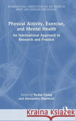 Physical Activity, Exercise, and Mental Health: An International Approach to Research and Practice Yu-Kai Chang Alessandro Quartiroli 9781032852799 Routledge - książka