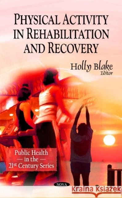 Physical Activity in Rehabilitation & Recovery Holly Blake 9781608764006 Nova Science Publishers Inc - książka