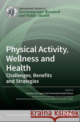 Physical Activity, Wellness and Health: Challenges, Benefits and Strategies Luciana Zaccagni Emanuela Gualdi-Russo 9783036524023 Mdpi AG - książka