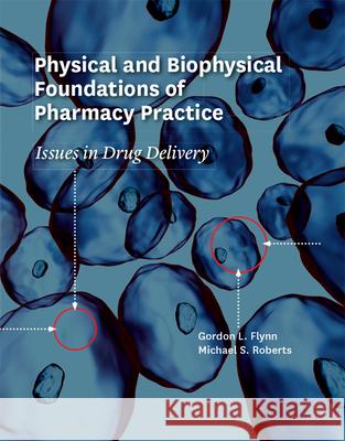 Physical and Biophysical Foundations of Pharmacy Practice: Issues in Drug Delivery Gordon L. Flynn Michael S. Roberts 9781607853466 Michigan Publishing Services - książka