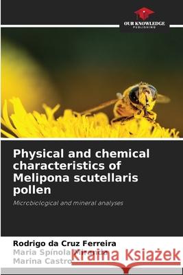 Physical and chemical characteristics of Melipona scutellaris pollen Rodrigo Da Cruz Ferreira Maria Sp?nola Miranda Marina Castro 9786209302510 Our Knowledge Publishing - książka