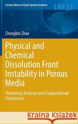 Physical and Chemical Dissolution Front Instability in Porous Media: Theoretical Analyses and Computational Simulations Zhao, Chongbin 9783319084602 Springer - książka
