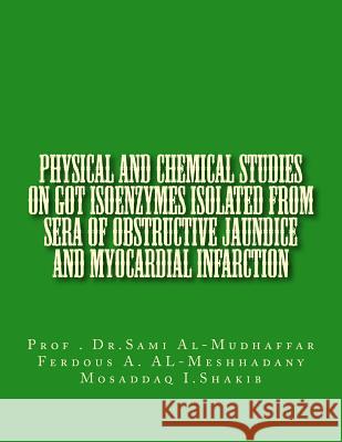 Physical and chemical studies on GOT Isoenzymes isolated from sera of Obstructive Jaundice and Myocardial Infarction Ferdous a. Al-Meshhadany Mosaddaq I. Shakib Sami a. Al-Mudhaffa 9781516990207 Createspace Independent Publishing Platform - książka