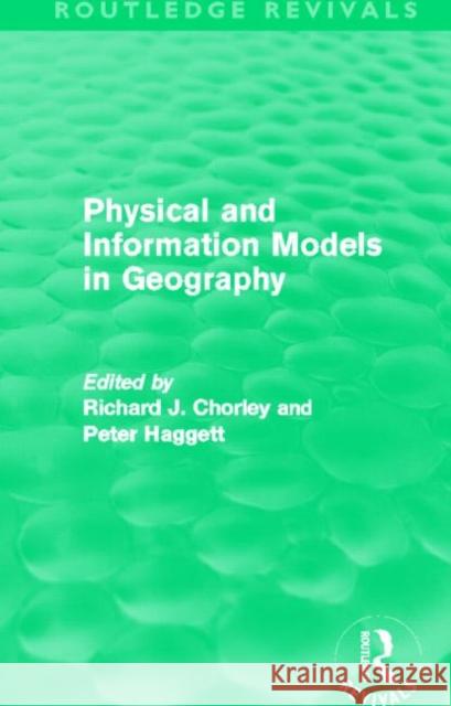 Physical and Information Models in Geography (Routledge Revivals) Richard Chorley Peter Haggett  9780415658867 Taylor and Francis - książka