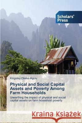 Physical and Social Capital Assets and Poverty Among Farm Households Kingsley Okeke-Agulu 9783639704631 Scholars' Press - książka