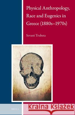 Physical Anthropology, Race and Eugenics in Greece (1880s–1970s) Sevasti Trubeta 9789004257665 Brill - książka