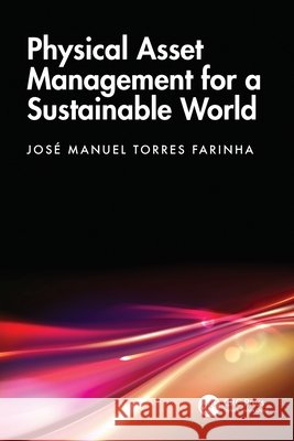 Physical Asset Management for a Sustainable World Jose Manuel Torres (Department of Mechanical Engineering, University of Coimbra, Portugal) Farinha 9781032498379 Taylor & Francis Ltd - książka