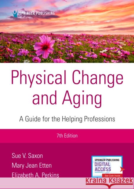 Physical Change and Aging, Seventh Edition: A Guide for Helping Professions Sue V. Saxon Mary Jean Etten Elizabeth A. Perkins 9780826150554 Springer Publishing Company - książka
