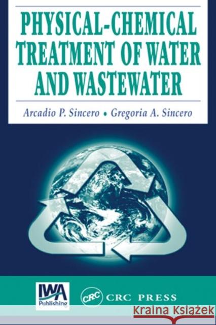 Physical-Chemical Treatment of Water and Wastewater Arcadio P. Sincero Gregoria A. Sincero Sincero P. Sincero 9781587161247 CRC - książka