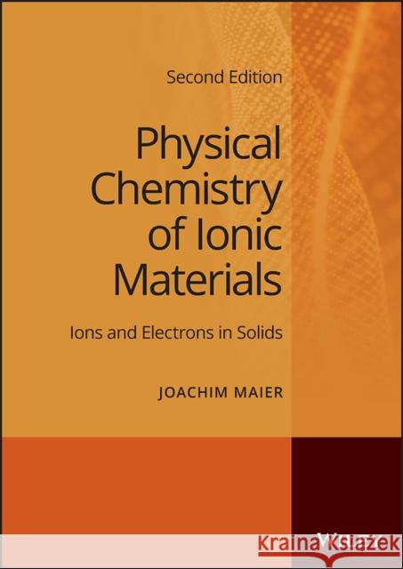 Physical Chemistry of Ionic Materials: Ions and El ectrons in Solids, 2nd Edition Joachim Maier 9781119799108 John Wiley and Sons Ltd - książka