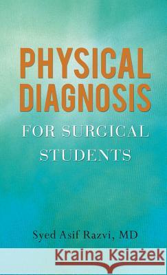 Physical Diagnosis for Surgical Students MD Syed Asif Razvi 9781466971370 Trafford Publishing - książka