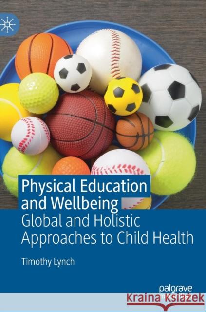 Physical Education and Wellbeing: Global and Holistic Approaches to Child Health Lynch, Timothy 9783030222659 Palgrave MacMillan - książka