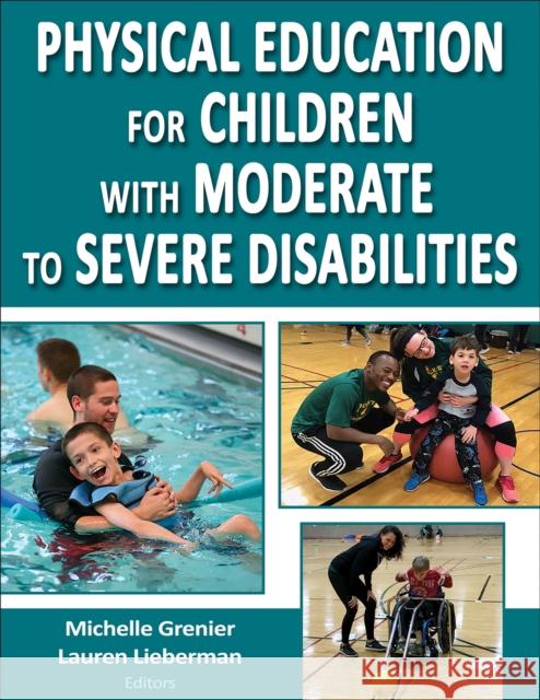 Physical Education for Children with Moderate to Severe Disabilities Michelle Grenier Lauren Lieberman 9781492544975 Human Kinetics Publishers - książka