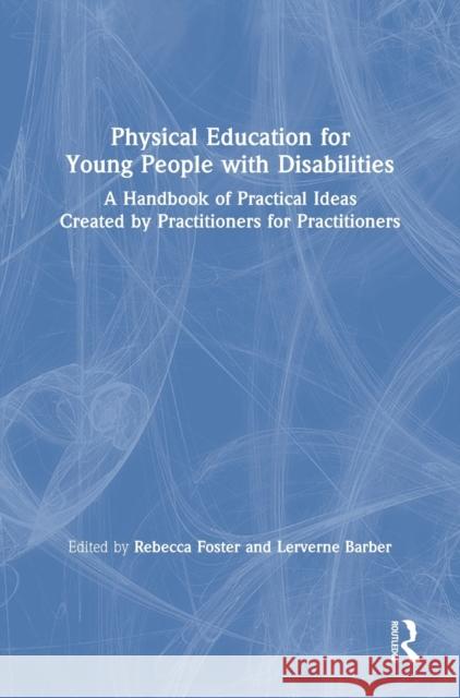 Physical Education for Young People with Disabilities: A Handbook of Practical Ideas Created by Practitioners for Practitioners Lerverne Barber Rebecca Foster 9780367536640 Routledge - książka