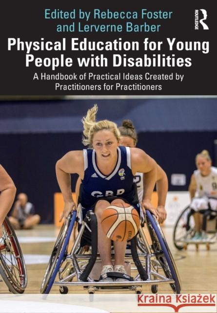 Physical Education for Young People with Disabilities: A Handbook of Practical Ideas Created by Practitioners for Practitioners Lerverne Barber Rebecca Foster 9780367536657 Routledge - książka