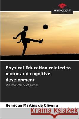 Physical Education related to motor and cognitive development Martins de Oliveira, Henrique 9786209441738 Our Knowledge Publishing - książka