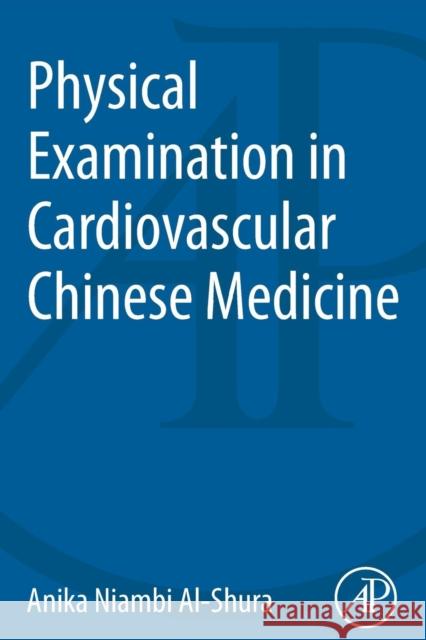 Physical Examination in Cardiovascular Chinese Medicine Anika Niambi Al-Shura (Niambi Wellness Institute, Integrative Cardiovascular Chinese Medicine, FL, USA) 9780128001202 Elsevier Science Publishing Co Inc - książka