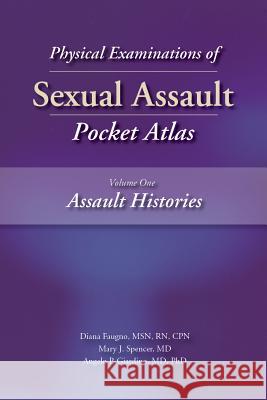 Physical Examinations of Sexual Assault, Volume One: Assault Histories Pocket Atlas Diana K. Faugno Mary J. Spencer Angelo P. Giardino 9781936590483 STM Learning - książka