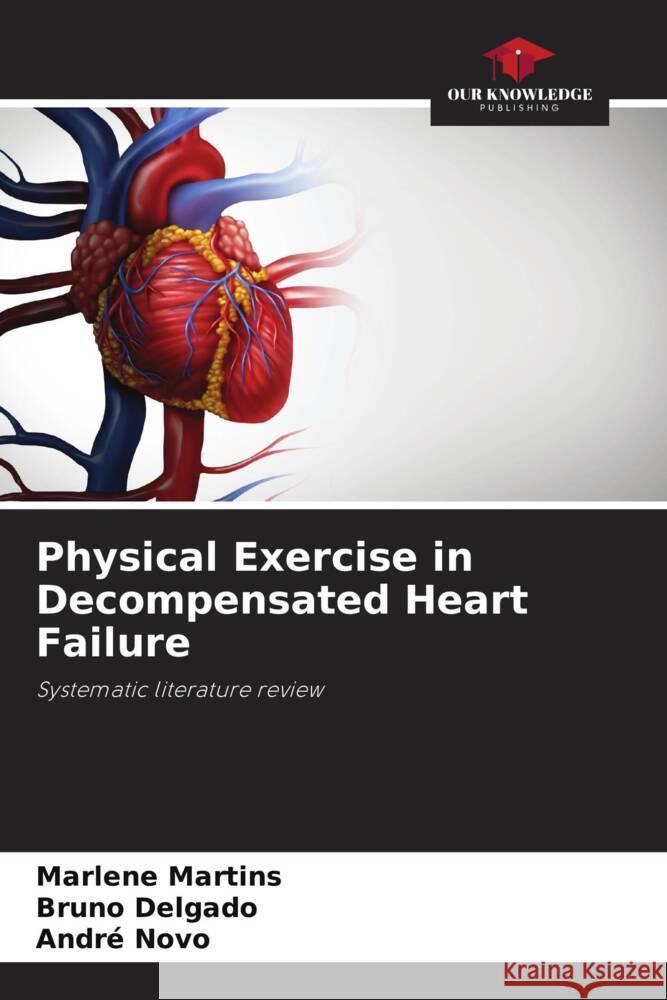 Physical Exercise in Decompensated Heart Failure Martins, Marlene, Delgado, Bruno, Novo, André 9786206312444 Our Knowledge Publishing - książka