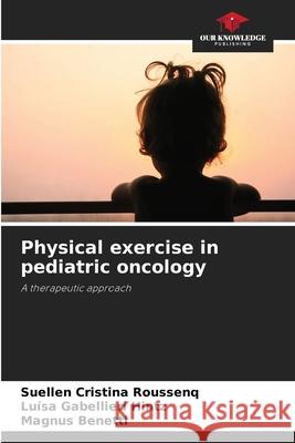 Physical exercise in pediatric oncology Roussenq, Suellen Cristina, Gabellieri Hintz, Luísa, Benetti, Magnus 9786202374026 Our Knowledge Publishing - książka
